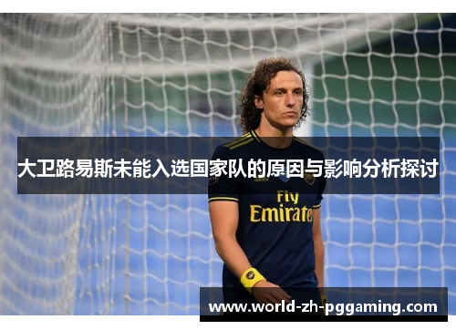 大卫路易斯未能入选国家队的原因与影响分析探讨
