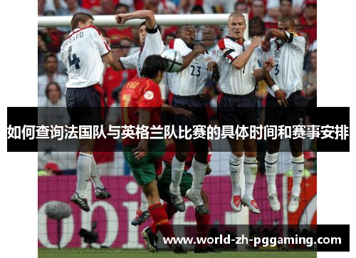 如何查询法国队与英格兰队比赛的具体时间和赛事安排