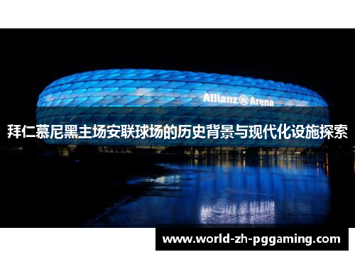 拜仁慕尼黑主场安联球场的历史背景与现代化设施探索 拜仁慕尼黑主场安联球场的历史背景与现代化设施探索