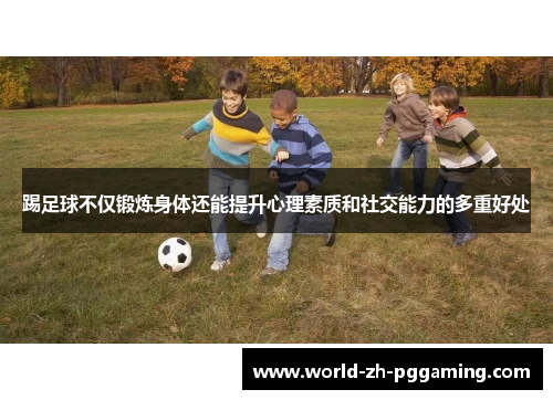 踢足球不仅锻炼身体还能提升心理素质和社交能力的多重好处