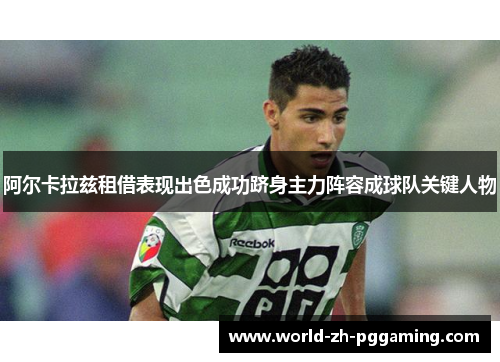 阿尔卡拉兹租借表现出色成功跻身主力阵容成球队关键人物