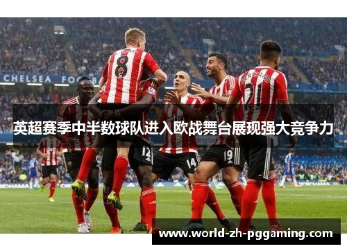 英超赛季中半数球队进入欧战舞台展现强大竞争力