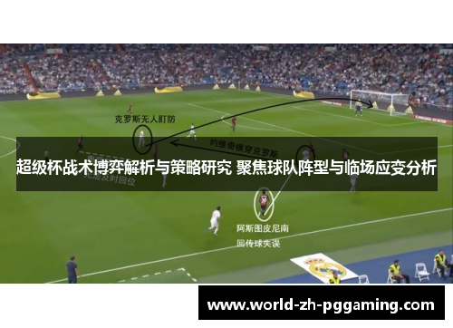 超级杯战术博弈解析与策略研究 聚焦球队阵型与临场应变分析