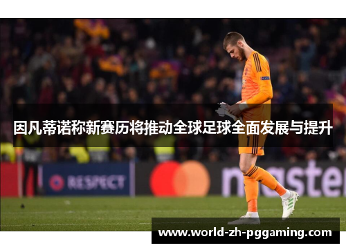 因凡蒂诺称新赛历将推动全球足球全面发展与提升