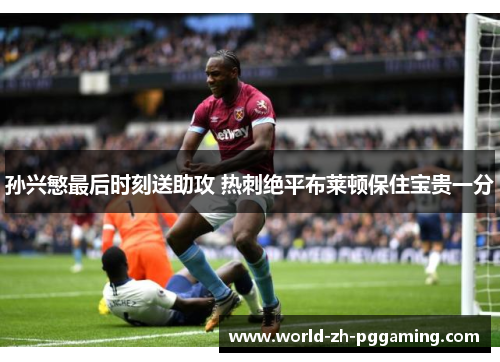 孙兴慜最后时刻送助攻 热刺绝平布莱顿保住宝贵一分
