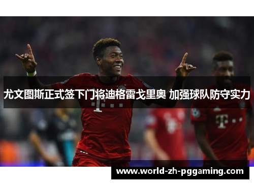 尤文图斯正式签下门将迪格雷戈里奥 加强球队防守实力 尤文图斯正式签下门将迪格雷戈里奥 加强球队防守实力