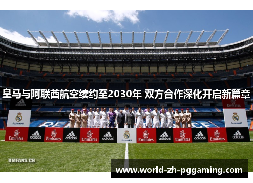 皇马与阿联酋航空续约至2030年 双方合作深化开启新篇章