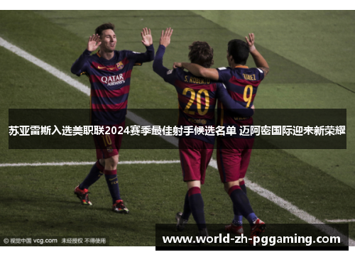 苏亚雷斯入选美职联2024赛季最佳射手候选名单 迈阿密国际迎来新荣耀