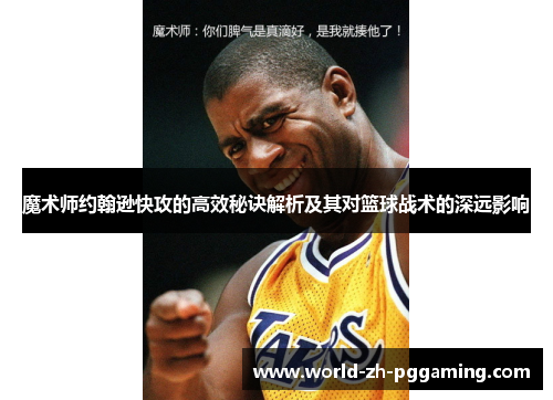 魔术师约翰逊快攻的高效秘诀解析及其对篮球战术的深远影响