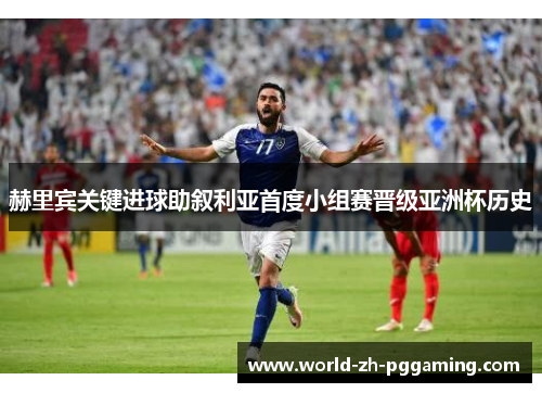 赫里宾关键进球助叙利亚首度小组赛晋级亚洲杯历史